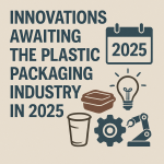 Innovations Awaiting the Plastic Packaging Industry in 2025